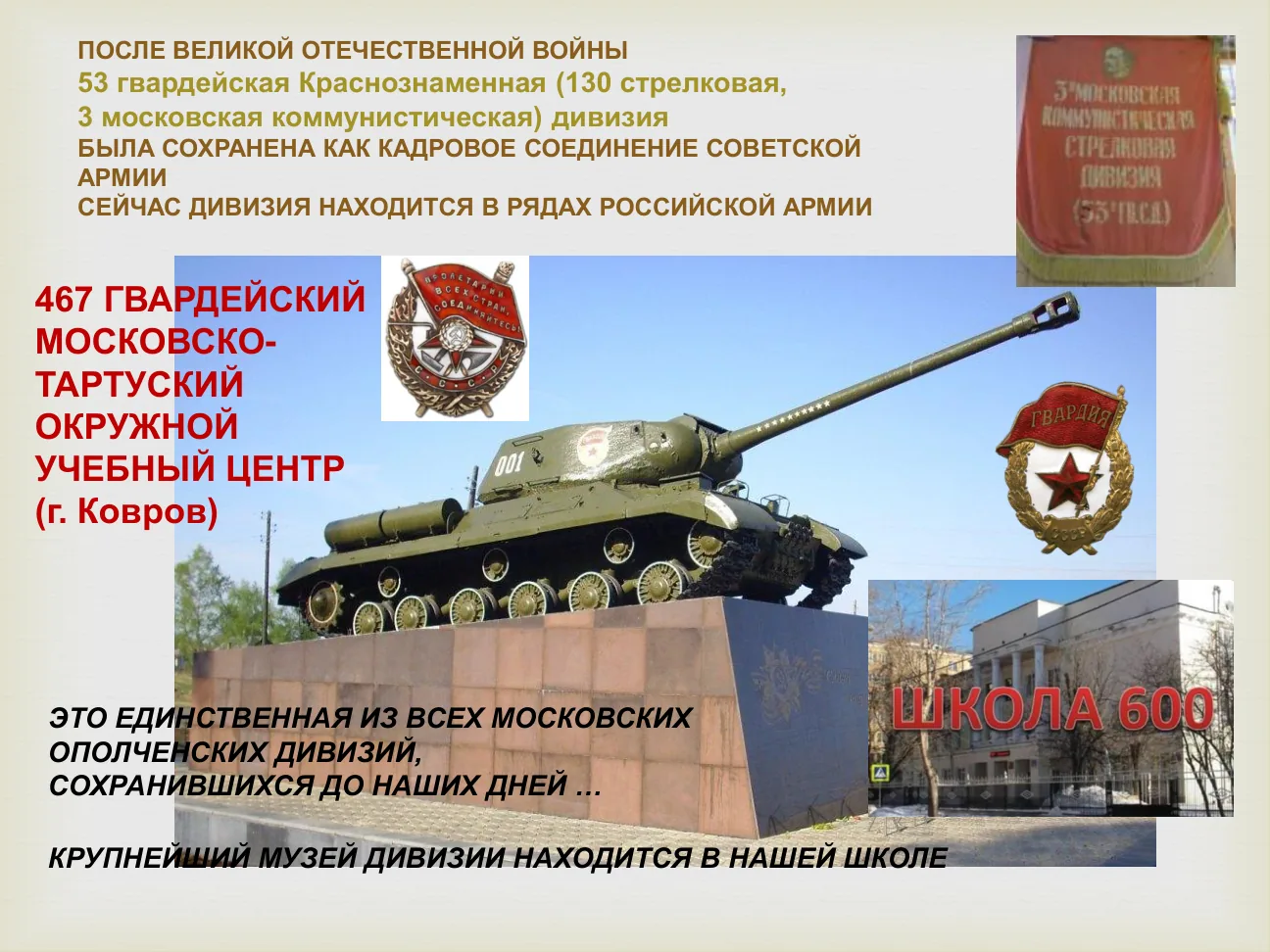 ПОСЛЕ ВЕЛИКОЙ ОТЕЧЕСТВЕННОЙ ВОЙНЫ дивизия была сохранена как кадровое соединение Советской Армии.
467 ГВАРДЕЙСКИЙ МОСКОВСКО-ТАРТУСКИЙ ОКРУЖНОЙ УЧЕБНЫЙ ЦЕНТР (г. Ковров).
КРУПНЕЙШИЙ МУЗЕЙ ДИВИЗИИ НАХОДИТСЯ В НАШЕЙ ШКОЛЕ. ШКОЛА 600.