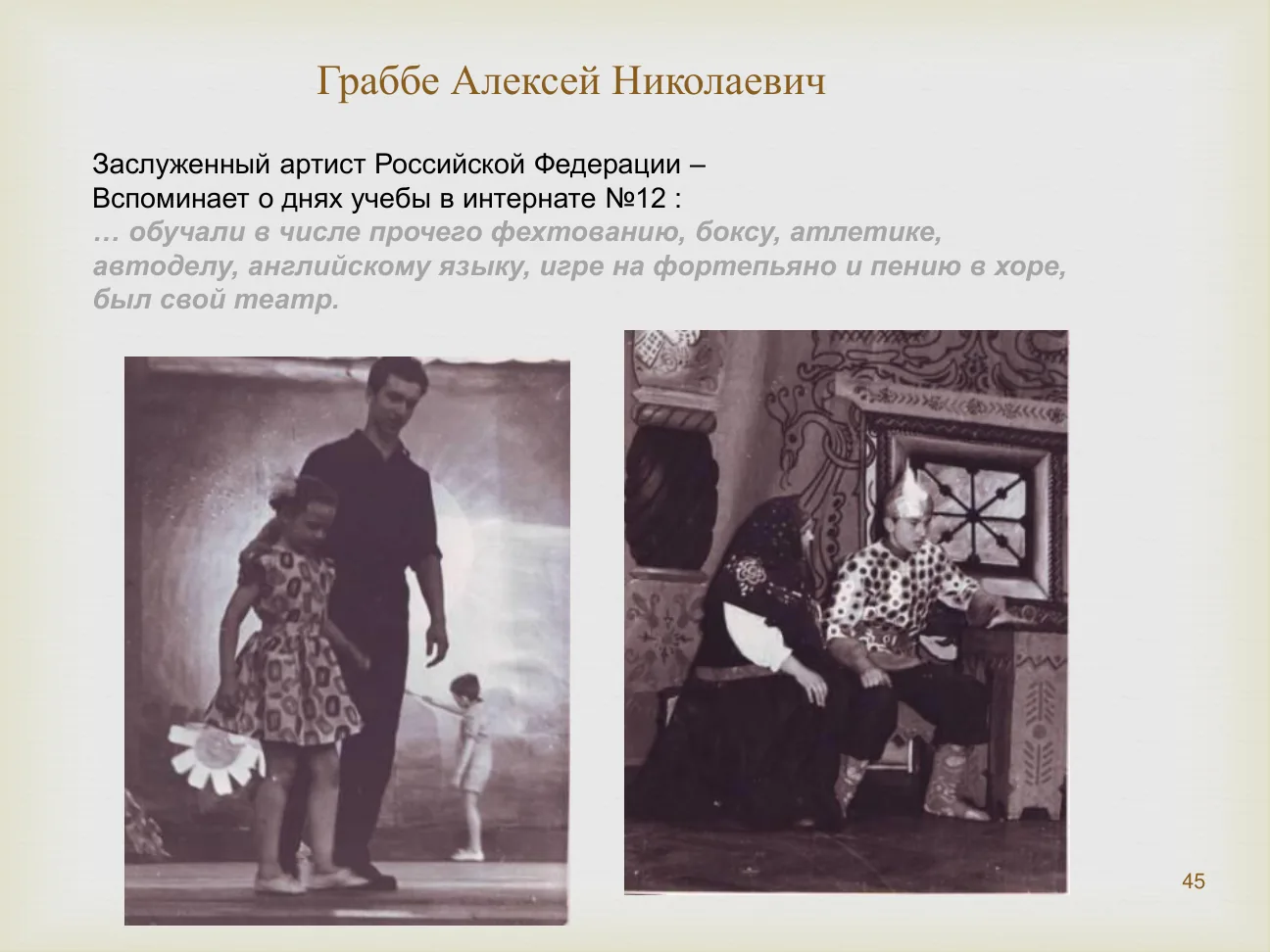 Граббе Алексей Николаевич Заслуженный артист Российской Федерации – Вспоминает о днях учебы в интернате №12 : … обучали в числе прочего фехтованию, боксу, атлетике, автоделу, английскому языку, игре на фортепьяно и пению в хоре, был свой театр.