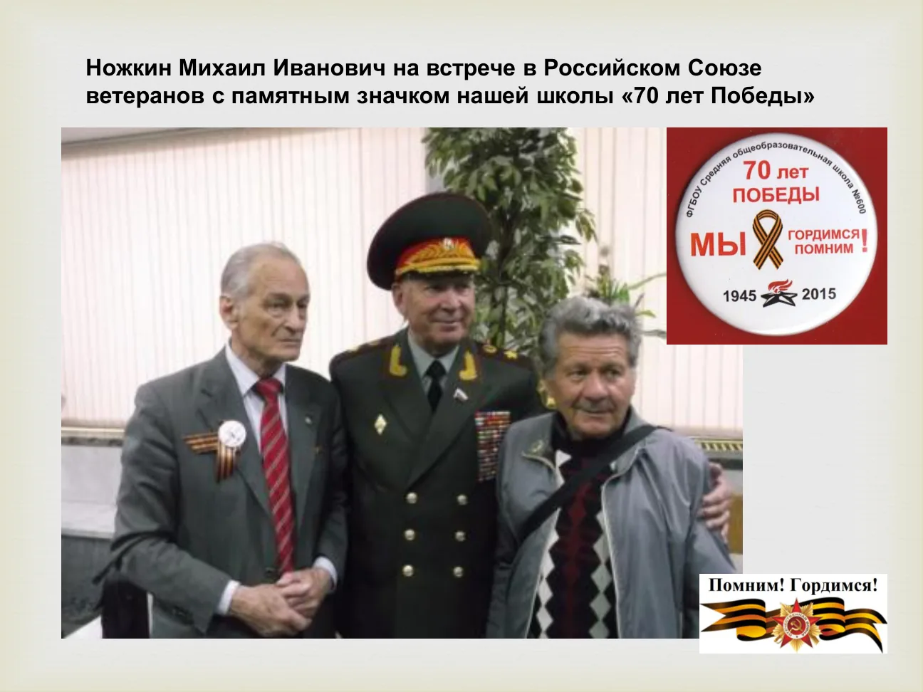 Ножкин Михаил Иванович на встрече в Российском Союзе ветеранов с памятным значком нашей школы «70 лет Победы»